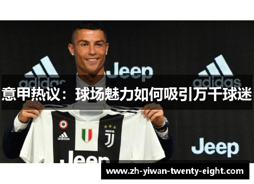 意甲热议：球场魅力如何吸引万千球迷